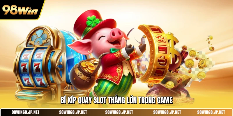 Bí kíp quay slot thắng lớn trong game