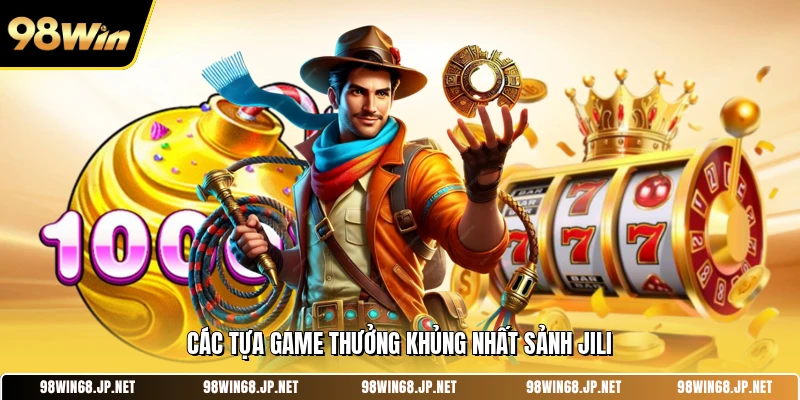 Các tựa game thưởng khủng nhất sảnh JILI