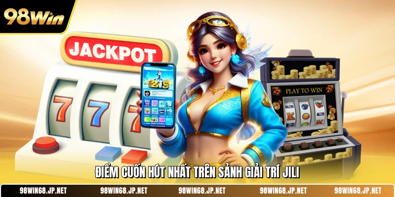 Điểm cuốn hút nhất trên sảnh giải trí JILI