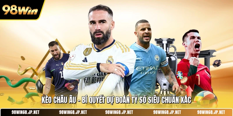 Kèo Châu Âu - Bí Quyết Dự Đoán Tỷ Số Siêu Chuẩn Xác