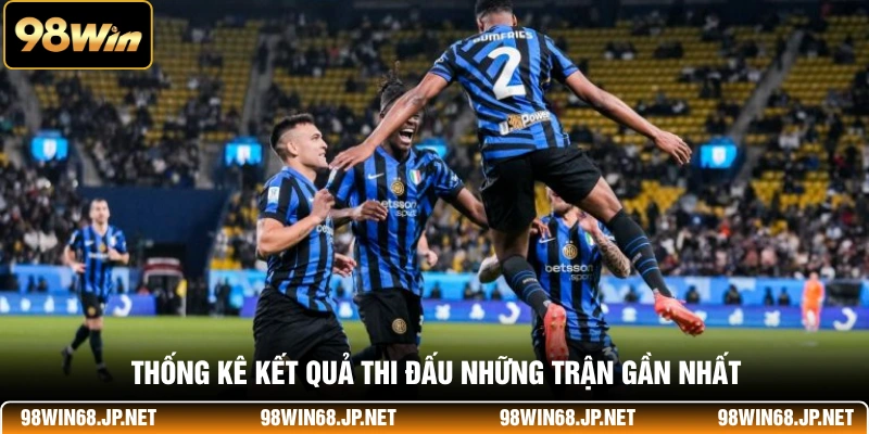 Thống kê kết quả thi đấu những trận gần nhất