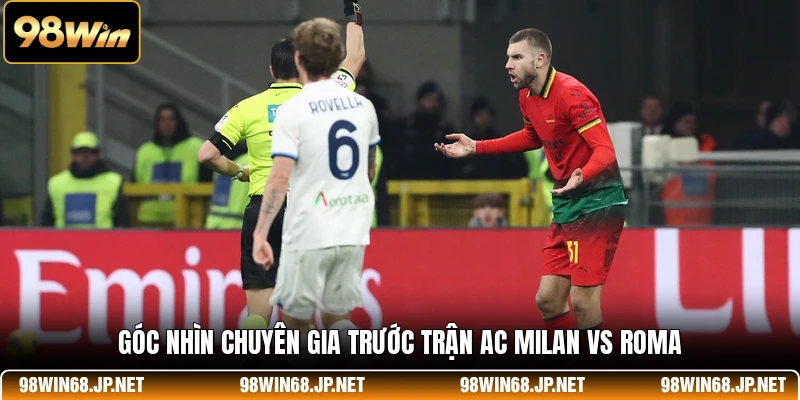 Góc nhìn chuyên gia trước trận AC Milan vs Roma